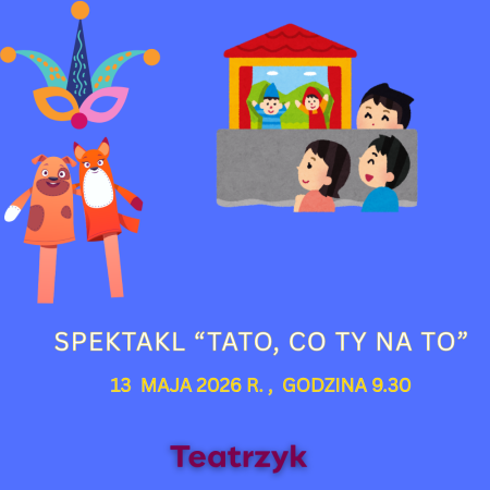 13.05.2026 r. - Teatrzyk '' Tato, co Ty na to? '' 